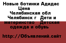 Новые ботинки Адидас › Цена ­ 1 000 - Челябинская обл., Челябинск г. Дети и материнство » Детская одежда и обувь   